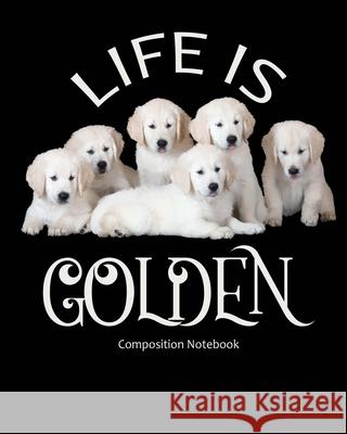 Life Is Golden - Composition Notebook: College Ruled - 110 Pages - 55 Sheets - Book Bound - 8