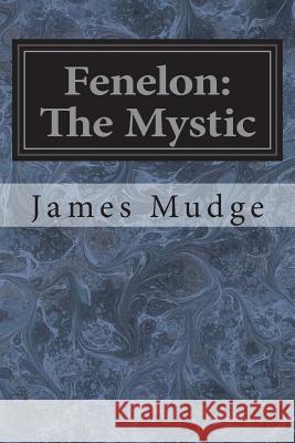 Fenelon: The Mystic James Mudge 9781721550951 Createspace Independent Publishing Platform