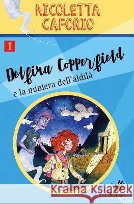 Delfina Copperfield e la miniera dell'aldilà Caforio, Nicoletta 9781721553044 Createspace Independent Publishing Platform