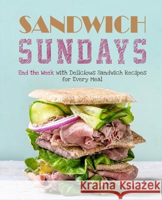 Sandwich Sundays: End the Week with Delicious Sandwich Recipes for Every Meal Booksumo Press 9781721553983 Createspace Independent Publishing Platform