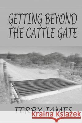 Getting Beyond the Cattle Gate Terry James 9781721554713