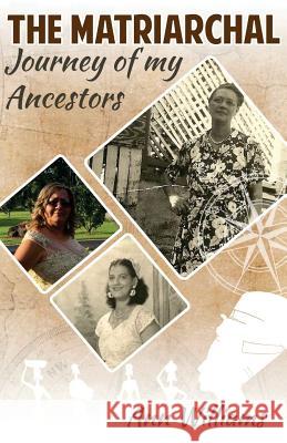 The Matriarchal Journey of My Ancestors Ann Williams 9781721555208 Createspace Independent Publishing Platform