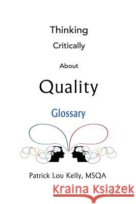 Thinking Critically About Quality: Glossary Kelly, Patrick Lou 9781721557271 Createspace Independent Publishing Platform