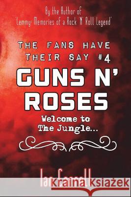 The Fans Have Their Say #4 Guns N' Roses: Welcome to the Jungle MR Ian Carroll 9781721558711 Createspace Independent Publishing Platform