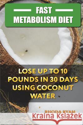 Fast Metabolism Diet: Lose up to 10 pounds in 30 days Using Coconut Water Ryan, Rhoda 9781721564620