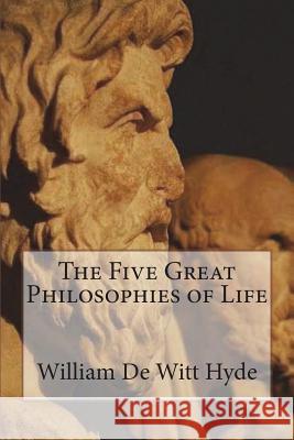 The Five Great Philosophies of Life William d 9781721568765 Createspace Independent Publishing Platform
