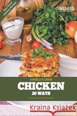 Chicken 20 Ways: Chicken 20 Ways: Easy Peasy Chicken Recipes Angela B. Grier 9781721569236 Createspace Independent Publishing Platform