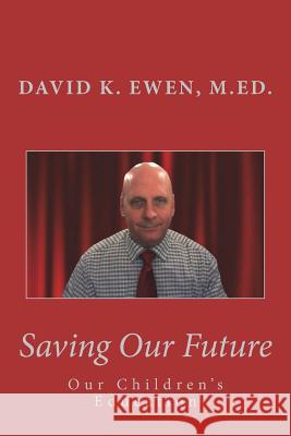 Saving Our Future: Our Children's Education David K. Ewe 9781721572434 Createspace Independent Publishing Platform