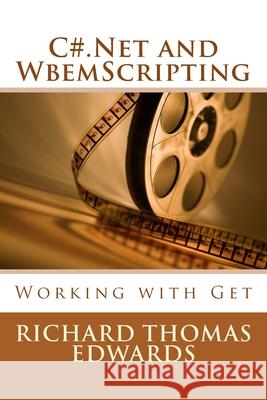 C#.Net and WbemScripting: Working with Get Richard Thomas Edwards 9781721573127 Createspace Independent Publishing Platform