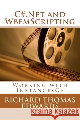 C#.Net and WbemScripting: Working with InstancesOf Richard Thomas Edwards 9781721573318 Createspace Independent Publishing Platform