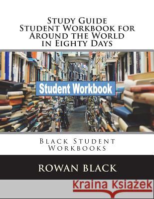 Study Guide Student Workbook for Around the World in Eighty Days: Black Student Workbooks Rowan Black 9781721574568 Createspace Independent Publishing Platform
