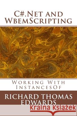 C#.Net and WbemScripting: Working With InstancesOf Richard Thomas Edwards 9781721578290 Createspace Independent Publishing Platform