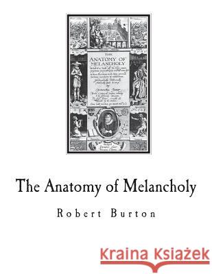 The Anatomy of Melancholy: A Multi-Discipline Book on Melancholy Robert Burton 9781721583638