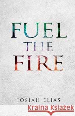 Fuel The Fire Elias, Josiah David 9781721583669