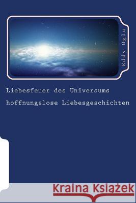 Liebesfeuer des Universums: hoffnungslose Liebesgeschichten Eddy Oglu 9781721590230