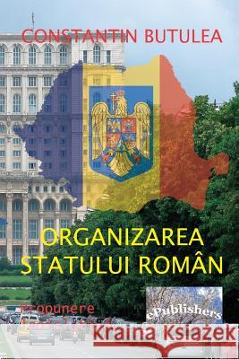 Organizarea Statului Roman: Propunere Legislativa Constantin Butulea Vasile Poenaru 9781721595853 Createspace Independent Publishing Platform