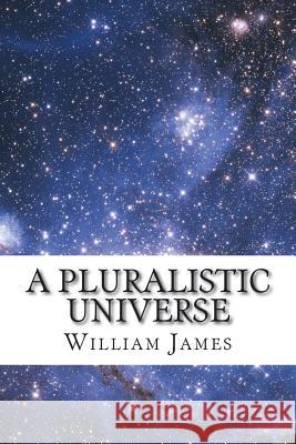 A Pluralistic Universe William James 9781721600052 Createspace Independent Publishing Platform