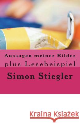 Aussagen meiner Bilder Stiegler, Simon 9781721602094 Createspace Independent Publishing Platform