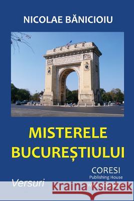 Misterele Bucurestiului: Versuri Nicolae Banicioiu Vasile Poenaru 9781721604074 Createspace Independent Publishing Platform