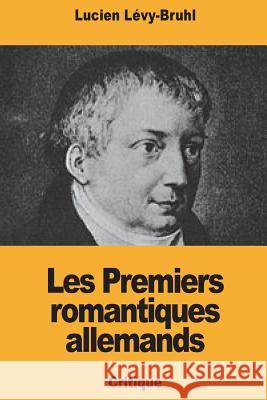 Les Premiers romantiques allemands Levy-Bruhl, Lucien 9781721605651 Createspace Independent Publishing Platform