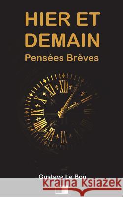 Hier et Demain. Pensées Brèves Le Bon, Gustave 9781721606566 Createspace Independent Publishing Platform