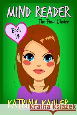 MIND READER - Book 14: The Final Choice: (Diary Book for Girls aged 9-12) Kahler, Katrina 9781721607679