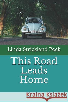 This Road Leads Home Linda Strickland Peek 9781721617388