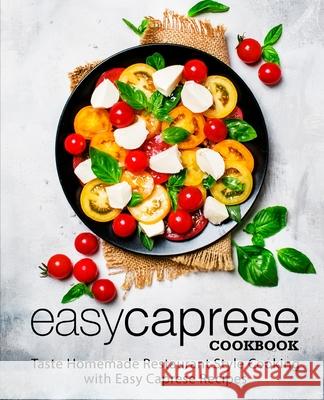 Easy Caprese Cookbook: Taste Homemade Restaurant Style Cooking with Easy Caprese Recipes Booksumo Press 9781721618965 Createspace Independent Publishing Platform