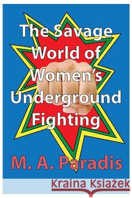 The Savage World of Women's Underground Fighting M. a. Paradis 9781721620319 Createspace Independent Publishing Platform