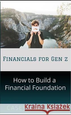 Financials4GenZ: How To Build A Financial Foundation Williams, Casey L. 9781721620579 Createspace Independent Publishing Platform