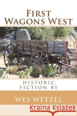 First Wagons West Wes Wetzel 9781721621675 Createspace Independent Publishing Platform