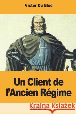 Un Client de l'Ancien Régime Du Bled, Victor 9781721622917 Createspace Independent Publishing Platform