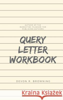 Query Letter Workbook Devon R. Browning 9781721623556 Createspace Independent Publishing Platform