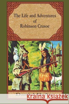 The Life and Adventures of Robinson Crusoe Daniel Defoe 9781721624102 Createspace Independent Publishing Platform