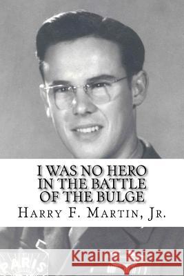 I Was No Hero in the Battle of the Bulge: Letters from My Father Telling Me I Was Too Frail and Too Weak to Face the Enemy Jacquelyn S. Coy Juan B. Mansfield Harry F. Marti 9781721625383