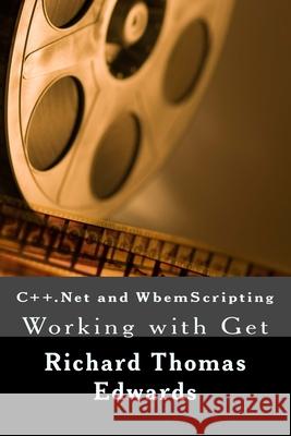 C++.Net and WbemScripting: Working with Get Richard Thomas Edwards 9781721629282 Createspace Independent Publishing Platform