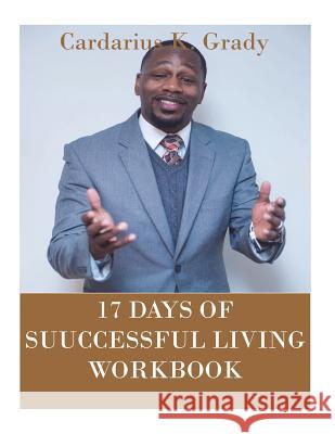 17 Days Of Successful Living Grady, Cardarius K. 9781721629503 Createspace Independent Publishing Platform