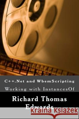 C++.Net and WbemScripting: Working with InstancesOf Richard Thomas Edwards 9781721629565 Createspace Independent Publishing Platform