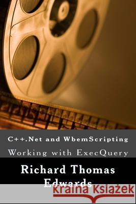 C++.Net and WbemScripting: Working with ExecQuery Richard Thomas Edwards 9781721629800 Createspace Independent Publishing Platform