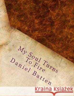 My Soul Turns To Fire Daniel Scott Batten 9781721631438