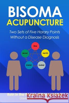 Bisoma Acupuncture: Two Sets of Five Horary Points Without a Disease Diagnosis Dr David Lee 9781721639151 Createspace Independent Publishing Platform