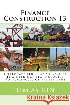 Finance Construction 13: Corporate IFRS-GAAP (B/S-I/S) Engineering Technologies No. 8,501-9,000 of 111,111 Laws Asikin, Steve 9781721643462 Createspace Independent Publishing Platform
