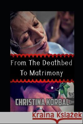 From Deathbed To Matrimony Christina Korbal 9781721646593 Createspace Independent Publishing Platform