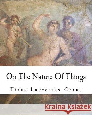 On The Nature Of Things: De rerum natura Leonard, William Ellery 9781721648122 Createspace Independent Publishing Platform
