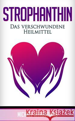 Strophanthin: Das (fast) verschwundene Heilmittel (Herzinfakt, Herzinsuffizenz, Herz stärken / WISSEN KOMPAKT) Iatroudakis, Michael 9781721650682 Createspace Independent Publishing Platform