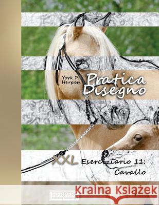 Pratica Disegno - XXL Eserciziario 11: Cavallo York P. Herpers 9781721652648