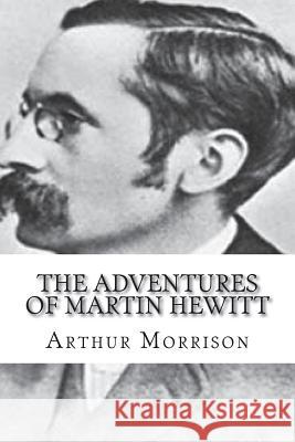 The Adventures of Martin Hewitt Arthur Morrison 9781721656486