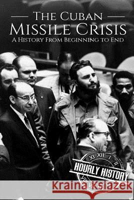 The Cuban Missile Crisis: A History From Beginning to End Hourly History 9781721659869 Createspace Independent Publishing Platform