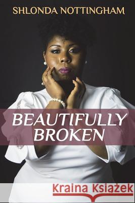 Beautifully Broken MS Shlonda Nottingham 9781721665044 Createspace Independent Publishing Platform