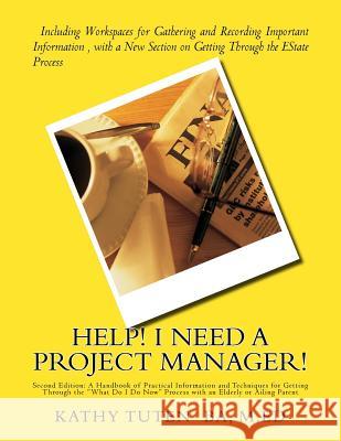 Help! I Need a Project Manager!: A Handbook of Practical Information and Techniques for Getting Through the 